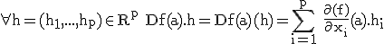 \rm \large \forall h=(h_1,...,h_p)\in R^p Df(a).h=Df(a)(h)=\Bigsum_{i=1}^p \frac{\partial(f)}{\partial x_i}(a).h_i